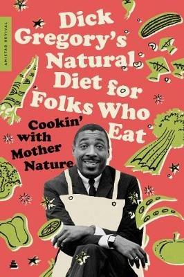 Dick Gregory's Natural Diet for Folks Who Eat: Cookin' with Mother Nature - Dick Gregory,James R McGraw - cover