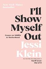 I'll Show Myself Out: Essays on Midlife and Motherhood