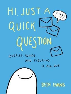 Hi, Just a Quick Question: Queries, Advice, and Figuring It All Out - Beth Evans - cover