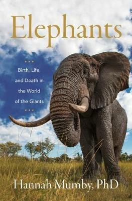 Elephants: Birth, Life, and Death in the World of the Giants - Hannah Mumby - cover