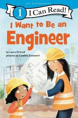 I Want to Be an Engineer: A My Community I Can Read - Laura Driscoll - cover