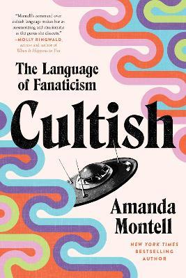 Cultish: The Language of Fanaticism - Amanda Montell - cover