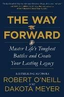 The Way Forward: Master Life's Toughest Battles and Create Your Lasting Legacy - Robert O'Neill,Dakota Meyer - cover