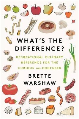 What's the Difference?: Recreational Culinary Reference for the Curious and Confused - Brette Warshaw - cover