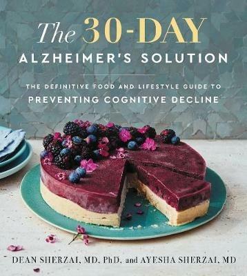 The 30-Day Alzheimer's Solution: The Definitive Food and Lifestyle Guide to Preventing Cognitive Decline - Dean Sherzai,Ayesha Sherzai - cover