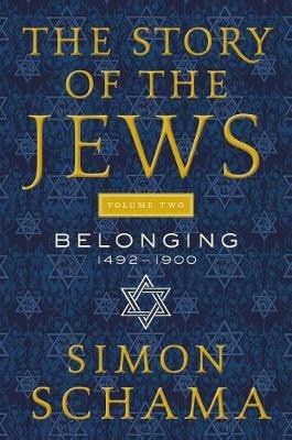 The Story of the Jews Volume Two: Belonging: 1492-1900 - Simon Schama - cover