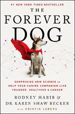 The Forever Dog: Surprising New Science to Help Your Canine Companion Live Younger, Healthier, and Longer