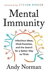 Mental Immunity: Infectious Ideas, Mind-Parasites, and the Search for a Better Way to Think