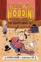 Teeny Houdini #1: The Disappearing Act - Katrina Moore - cover