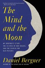 The Mind and the Moon: My Brother's Story, the Science of Our Brains, and the Search for Our Psyches