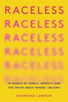 Raceless: In Search of Family, Identity, and the Truth about Where I Belong - Georgina Lawton - cover