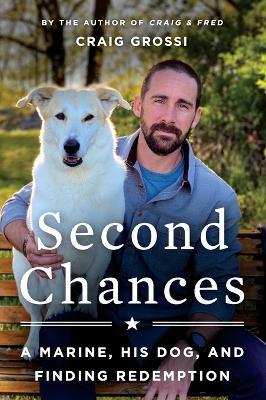 Second Chances: A Marine, His Dog, and Finding Redemption - Craig Grossi - cover