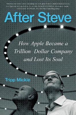 After Steve: How Apple Became a Trillion-Dollar Company and Lost Its Soul - Tripp Mickle - cover