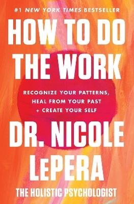 How to Do the Work: Recognize Your Patterns, Heal from Your Past, and Create Your Self - Nicole Lepera - cover