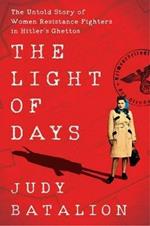 The Light of Days: The Untold Story of Women Resistance Fighters in Hitler's Ghettos