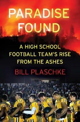 Paradise Found: A High School Football Team's Rise from the Ashes - Bill Plaschke - cover