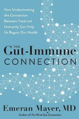 The Gut-Immune Connection: How Understanding the Connection Between Food and Immunity Can Help Us Regain Our Health - Emeran Mayer - cover