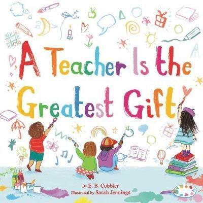 A Teacher is the Greatest Gift - E. b. Cobbler - cover