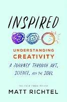 Inspired: Understanding Creativity: A Journey Through Art, Science, and the Soul