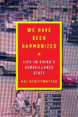 We Have Been Harmonized: Life in China's Surveillance State - Kai Strittmatter - cover