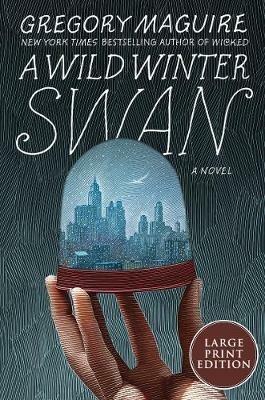 A Wild Winter Swan [Large Print] - Gregory Maguire - cover