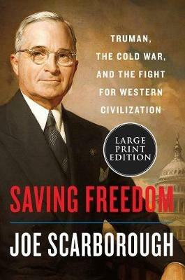 Saving Freedom: Truman, the Cold War, and the Fight for Western Civilization - Joe Scarborough - cover