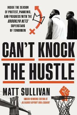 Can't Knock the Hustle: Inside the Season of Protest, Pandemic, and Progress with the Brooklyn Nets' Superstars of Tomorrow - Matt Sullivan - cover