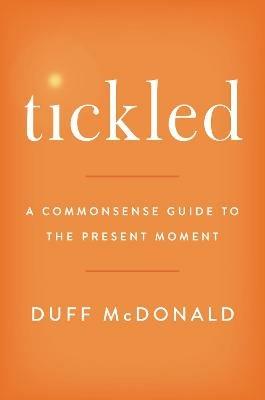 Tickled: A Commonsense Guide to the Present Moment - Duff McDonald - cover