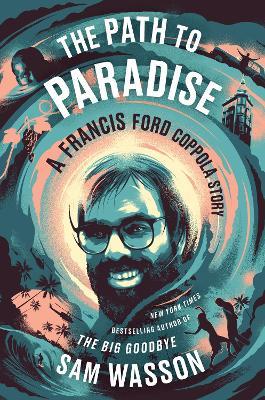 The Path to Paradise: A Francis Ford Coppola Story - Sam Wasson - cover