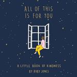 All of This is For You