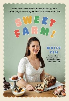 Sweet Farm!: More Than 100 Cookies, Cakes, Salads (!), and Other Delights from My Kitchen on a Sugar Beet Farm - Molly Yeh - cover