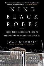 Nine Black Robes: Inside the Supreme Court's Drive to the Right and Its Historic Consequences