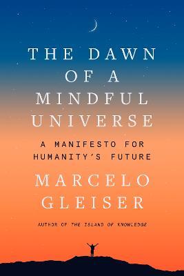 The Dawn of a Mindful Universe: A Manifesto for Humanity's Future - Marcelo Gleiser - cover