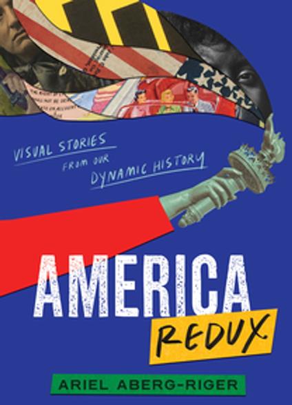 America Redux: Visual Stories from Our Dynamic History - Ariel Aberg-Riger - ebook