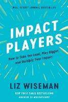 Impact Players: How to Take the Lead, Play Bigger, and Multiply Your Impact