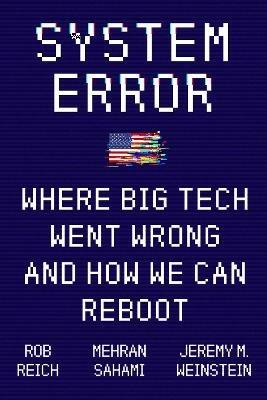 System Error: Where Big Tech Went Wrong and How We Can Reboot - Rob Reich,Mehran Sahami,Jeremy M Weinstein - cover