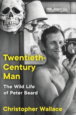 Twentieth-Century Man: The Wild Life of Peter Beard - Christopher Wallace - cover