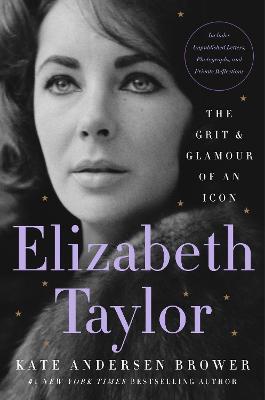 Elizabeth Taylor: The Grit & Glamour of an Icon - Kate Andersen Brower - cover