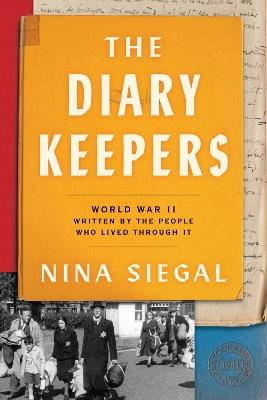 The Diary Keepers: World War II Written by the People Who Lived Through It - Nina Siegal - cover