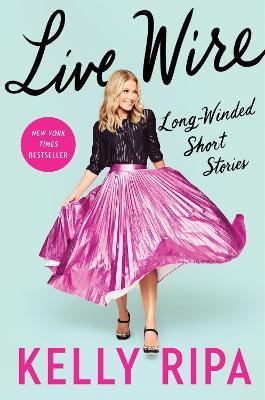 Live Wire: Long-Winded Short Stories - Kelly Ripa - cover