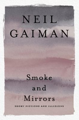 Smoke and Mirrors: Short Fictions and Illusions - Neil Gaiman - cover