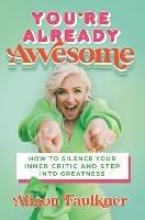 You're Already Awesome: How to Silence Your Inner Critic and Step into Greatness - Alison Faulkner - cover