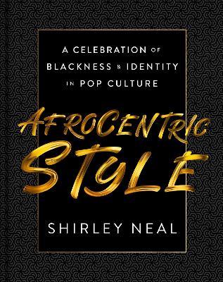 AfroCentric Style: A Celebration of Blackness & Identity in Pop Culture - Shirley Neal - cover
