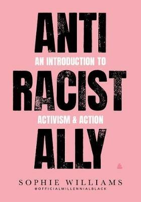Anti-Racist Ally: An Introduction to Activism and Action - Sophie Williams - cover