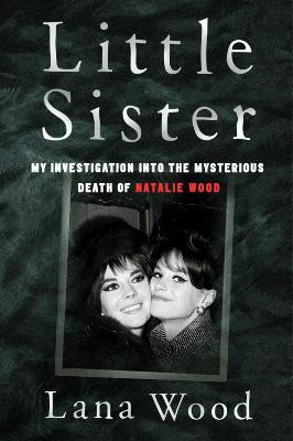 Little Sister: My Investigation into the Mysterious Death of Natalie Wood - Lana Wood - cover