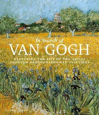 In Search of Van Gogh: Capturing the Life of the Artist Through Photographs and Paintings - Gloria Fossi - cover