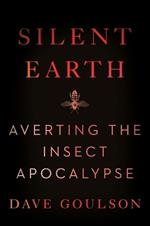 Silent Earth: Averting the Insect Apocalypse