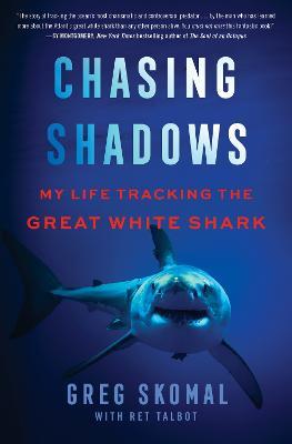 Chasing Shadows: My Life Tracking the Great White Shark - Greg Skomal,Ret Talbot - cover