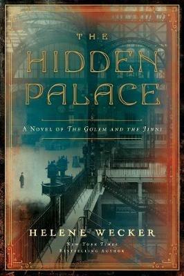 The Hidden Palace: A Novel Of The Golem And The Jinni - Helene Wecker - cover