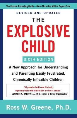 The Explosive Child [Sixth Edition]: A New Approach for Understanding and Parenting Easily Frustrated, Chronically Inflexible Children - Ross W Greene - cover